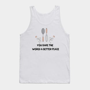 you bake the world a better place Tank Top